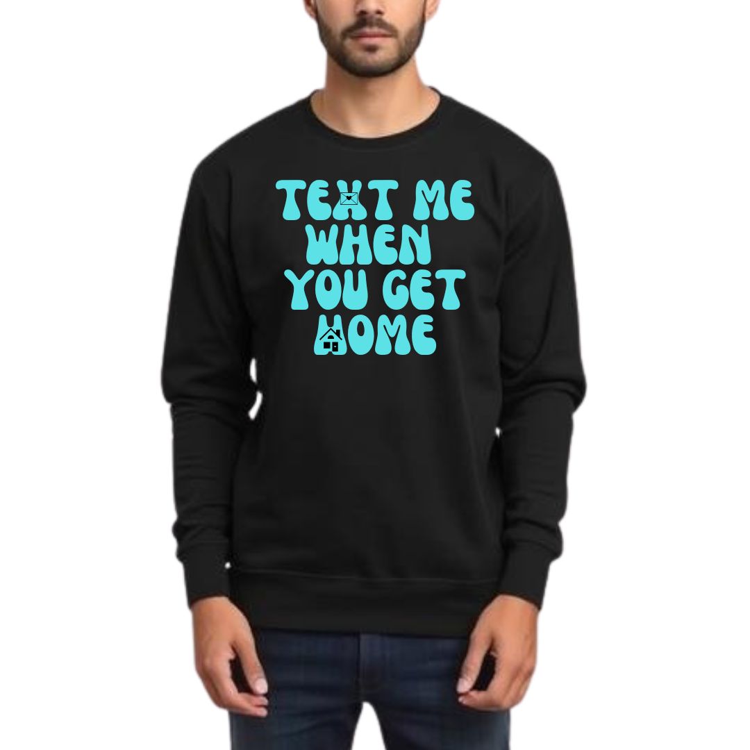 Text Me When You Get Home Sweatshirt